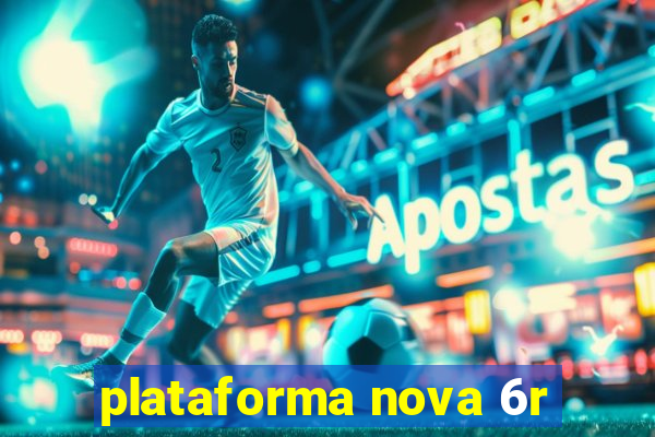 plataforma nova 6r